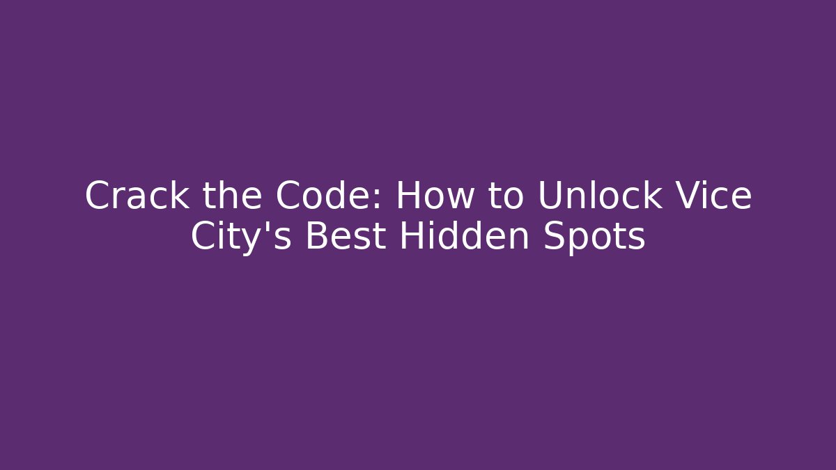 Crack the Code: How to Unlock Vice City's Best Hidden Spots