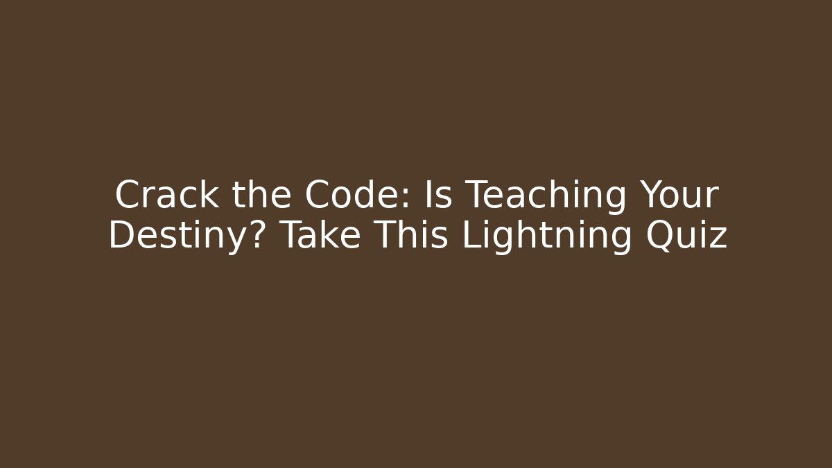 Crack the Code: Is Teaching Your Destiny? Take This Lightning Quiz