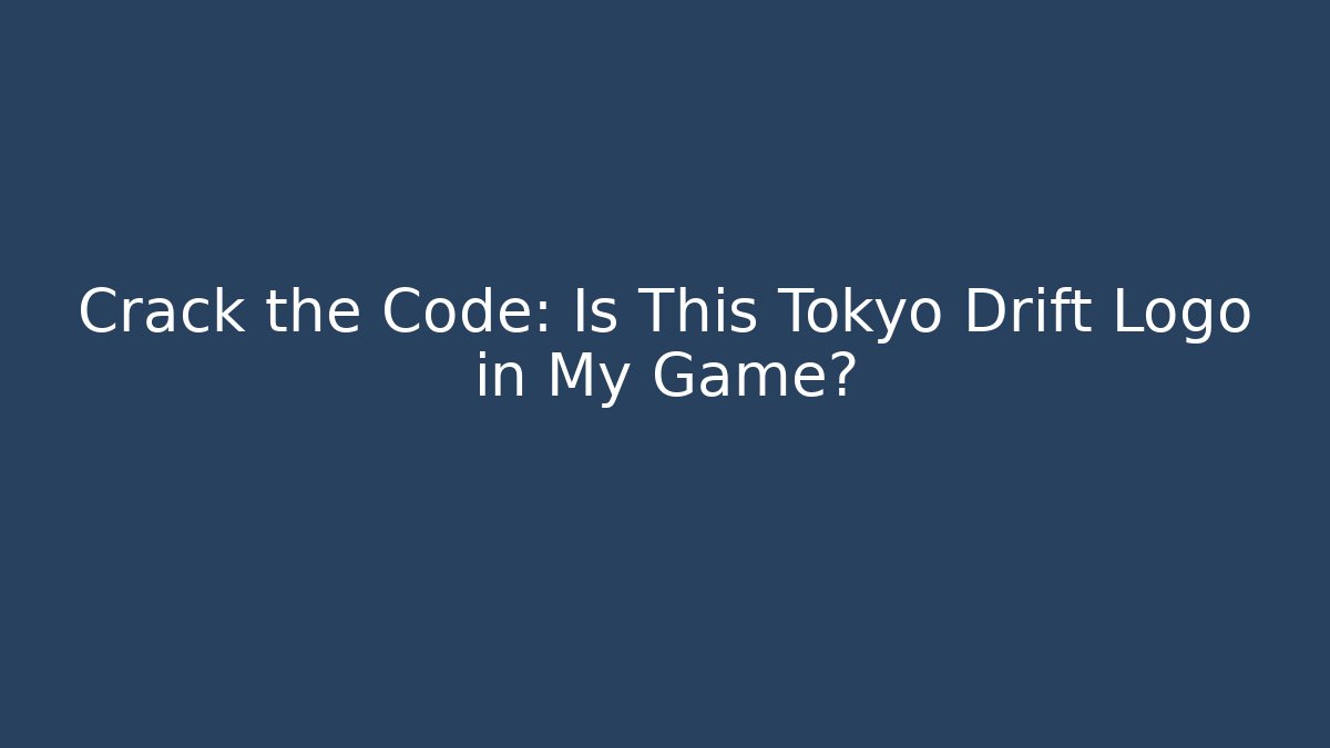 Crack the Code: Is This Tokyo Drift Logo in My Game?