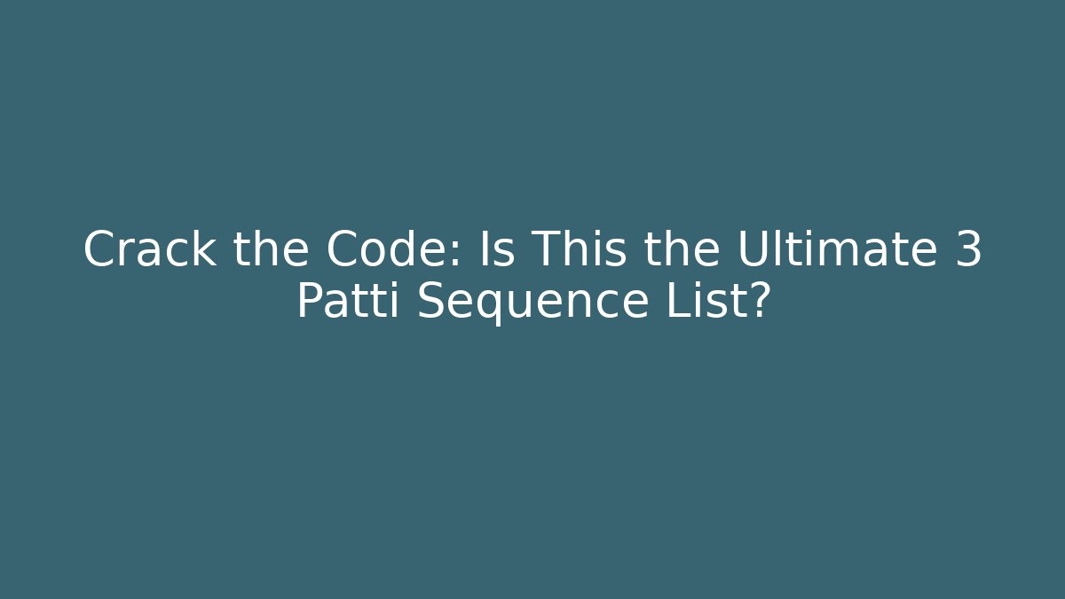 Crack the Code: Is This the Ultimate 3 Patti Sequence List? - Critter Realm