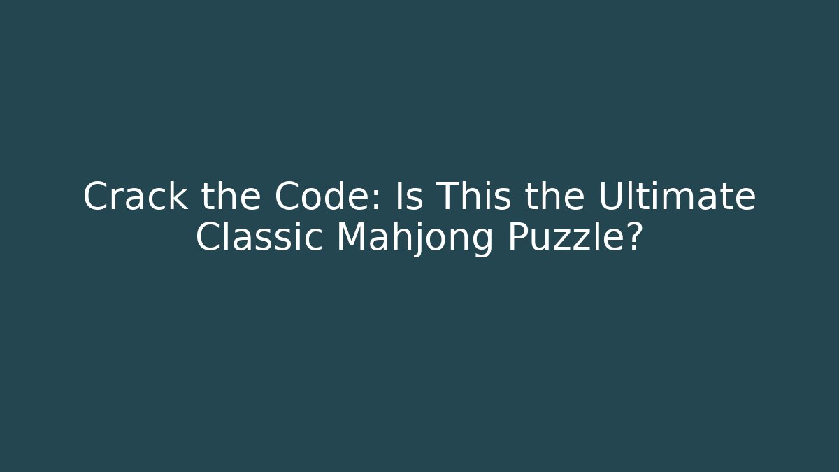 Crack the Code: Is This the Ultimate Classic Mahjong Puzzle?