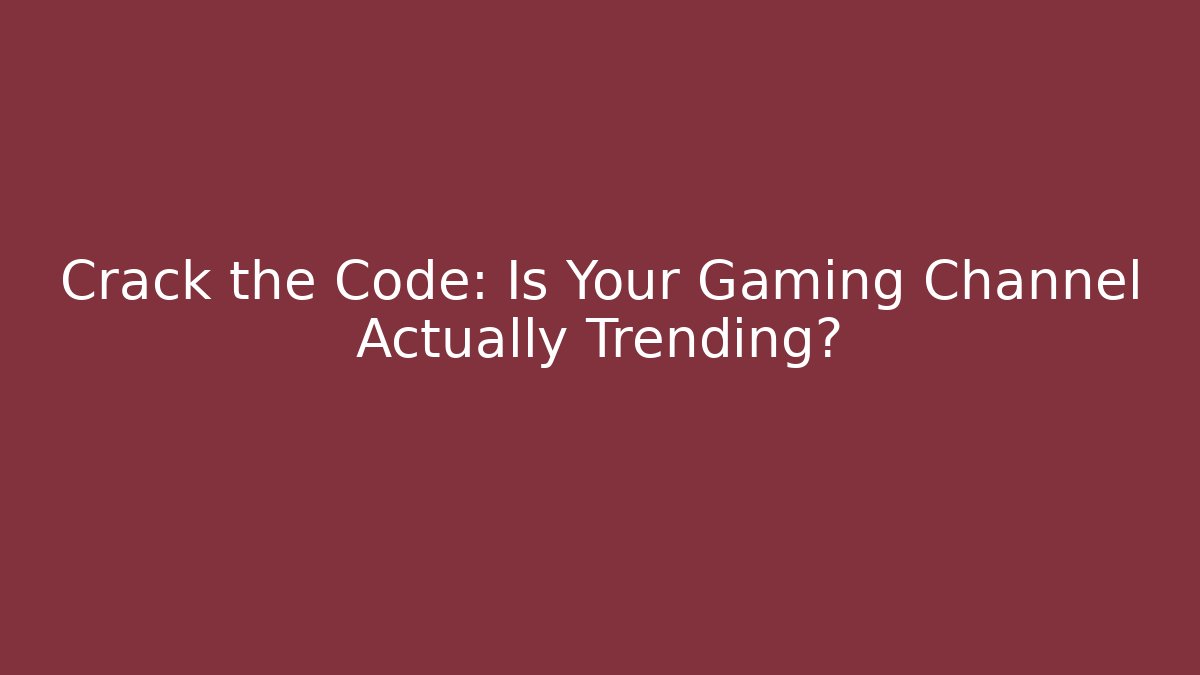 Crack the Code: Is Your Gaming Channel Actually Trending?