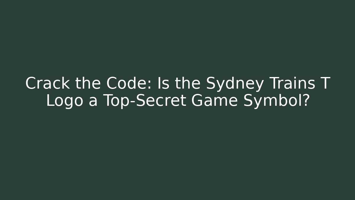 Crack the Code: Is the Sydney Trains T Logo a Top-Secret Game Symbol?