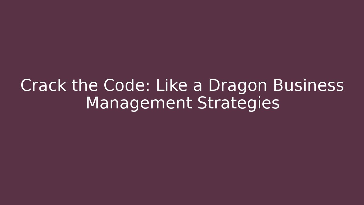Crack the Code: Like a Dragon Business Management Strategies