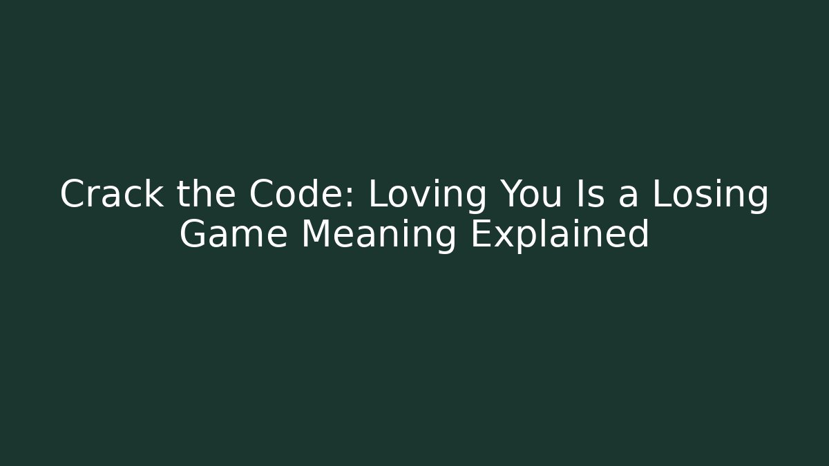 Crack the Code: Loving You Is a Losing Game Meaning Explained