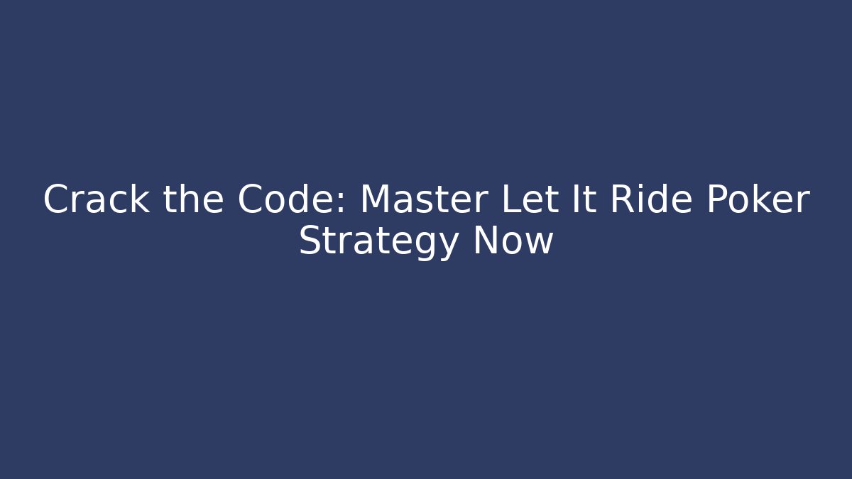 Crack the Code: Master Let It Ride Poker Strategy Now