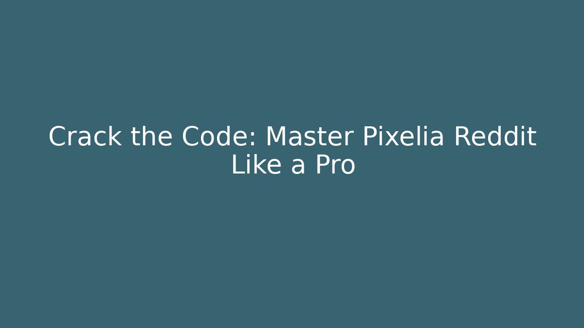 Crack the Code: Master Pixelia Reddit Like a Pro