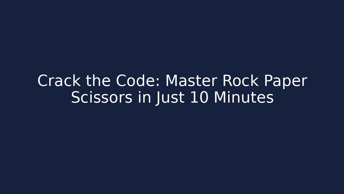 Crack the Code: Master Rock Paper Scissors in Just 10 Minutes
