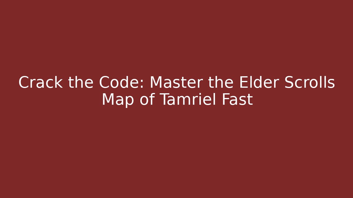 Crack the Code: Master the Elder Scrolls Map of Tamriel Fast - Critter Realm