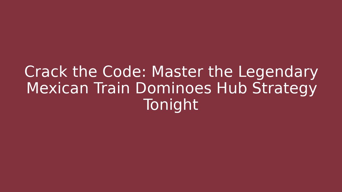Crack the Code: Master the Legendary Mexican Train Dominoes Hub Strategy Tonight - Critter Realm