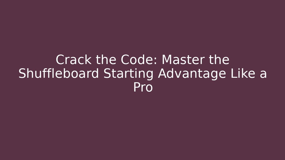Crack the Code: Master the Shuffleboard Starting Advantage Like a Pro