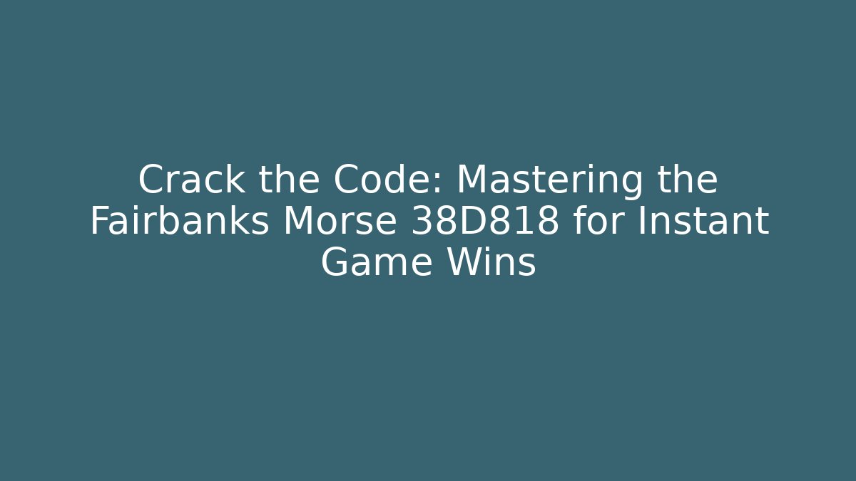 Crack the Code: Mastering the Fairbanks Morse 38D818 for Instant Game Wins