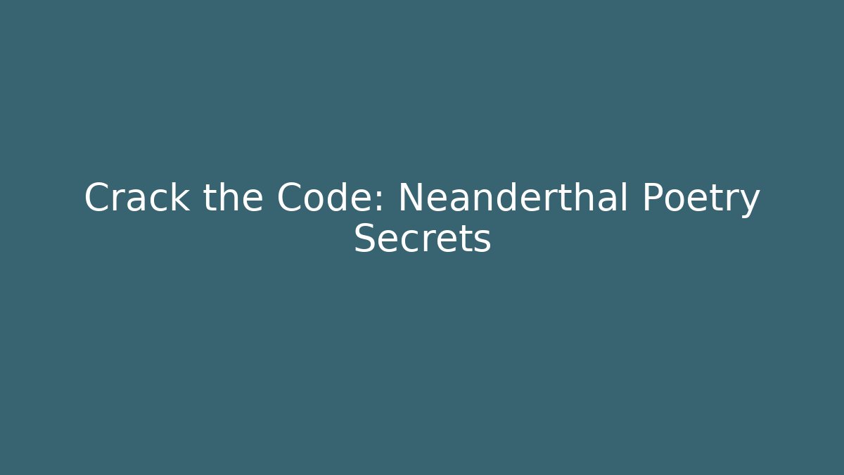 Crack the Code: Neanderthal Poetry Secrets