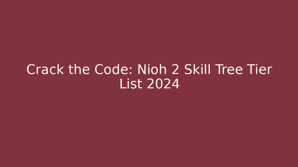 Crack the Code: Nioh 2 Skill Tree Tier List 2024 - Critter Realm