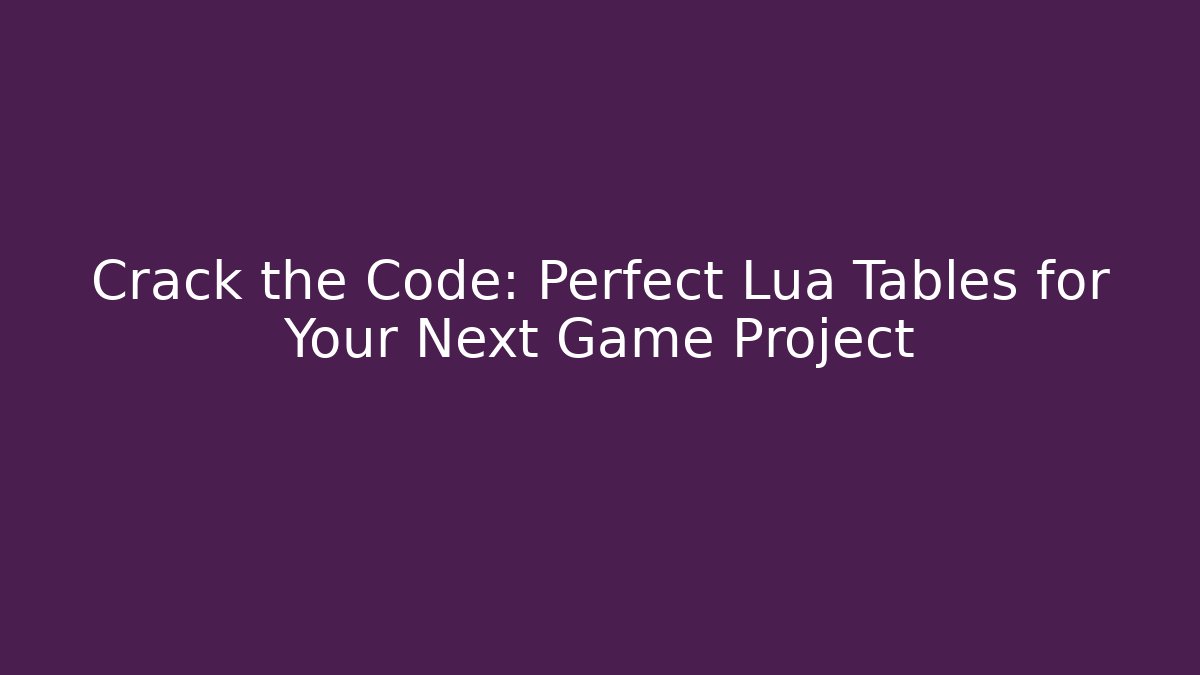 Crack the Code: Perfect Lua Tables for Your Next Game Project