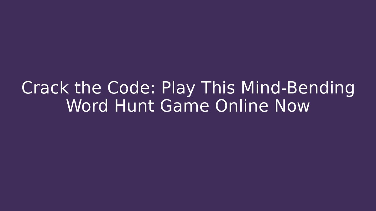 Crack the Code: Play This Mind-Bending Word Hunt Game Online Now