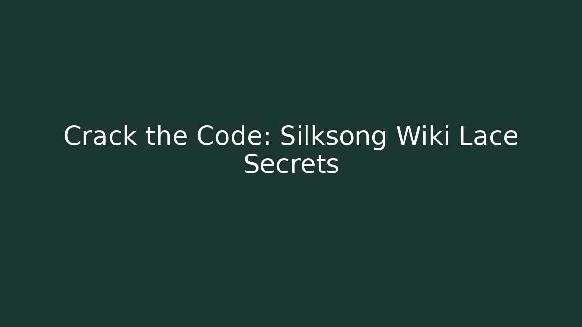 Crack the Code: Silksong Wiki Lace Secrets