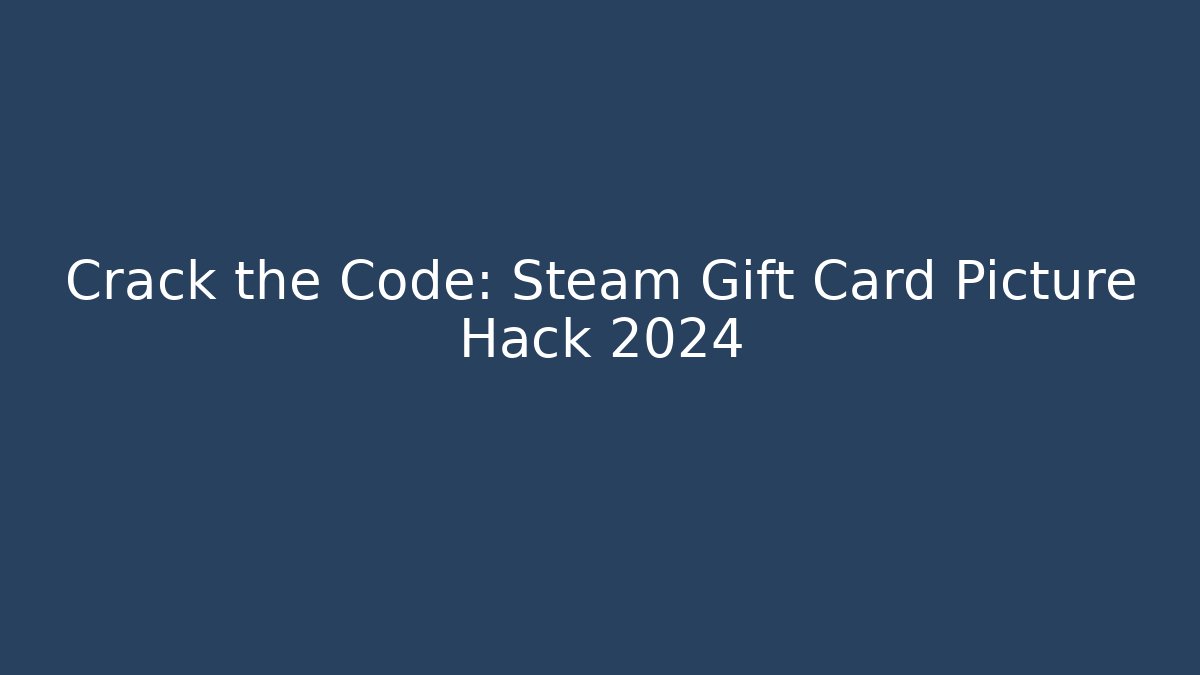 Crack the Code: Steam Gift Card Picture Hack 2024