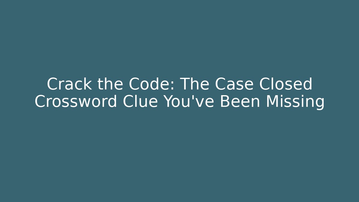 Crack the Code: The Case Closed Crossword Clue You’ve Been Missing - Critter Realm
