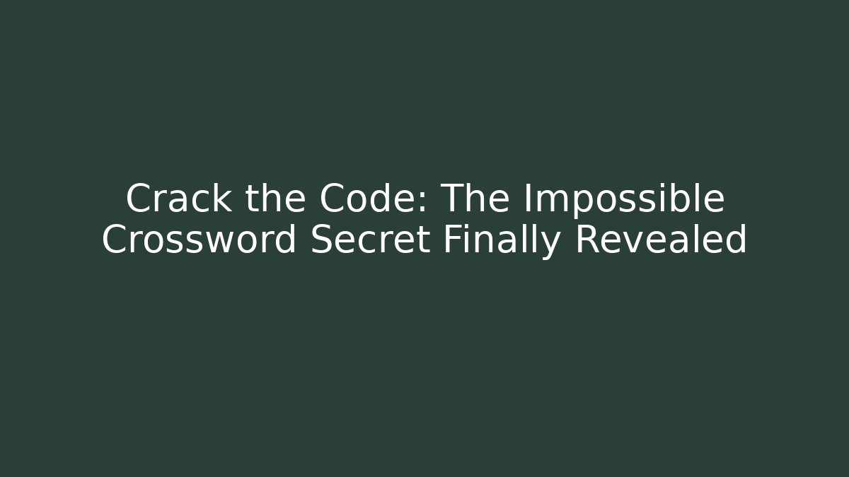 Crack the Code: The Impossible Crossword Secret Finally Revealed