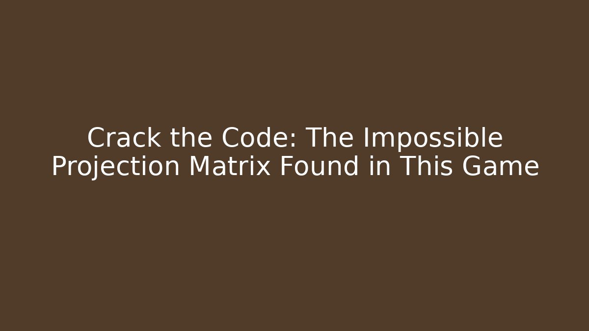 Crack the Code: The Impossible Projection Matrix Found in This Game - Critter Realm