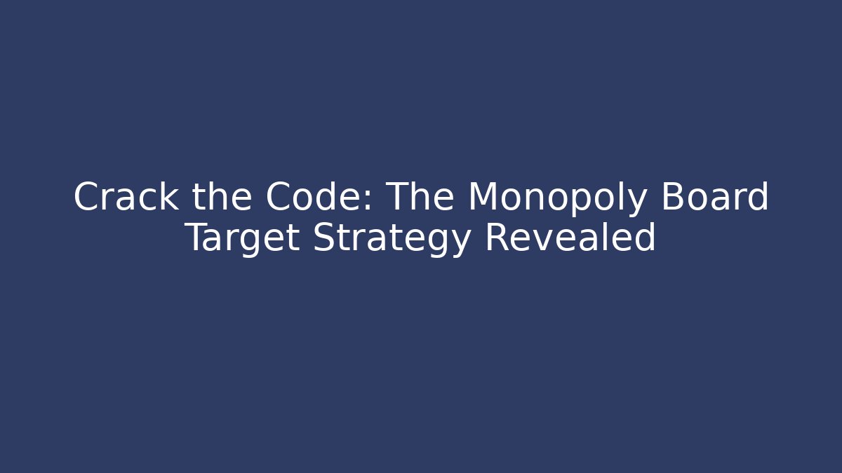 Crack the Code: The Monopoly Board Target Strategy Revealed