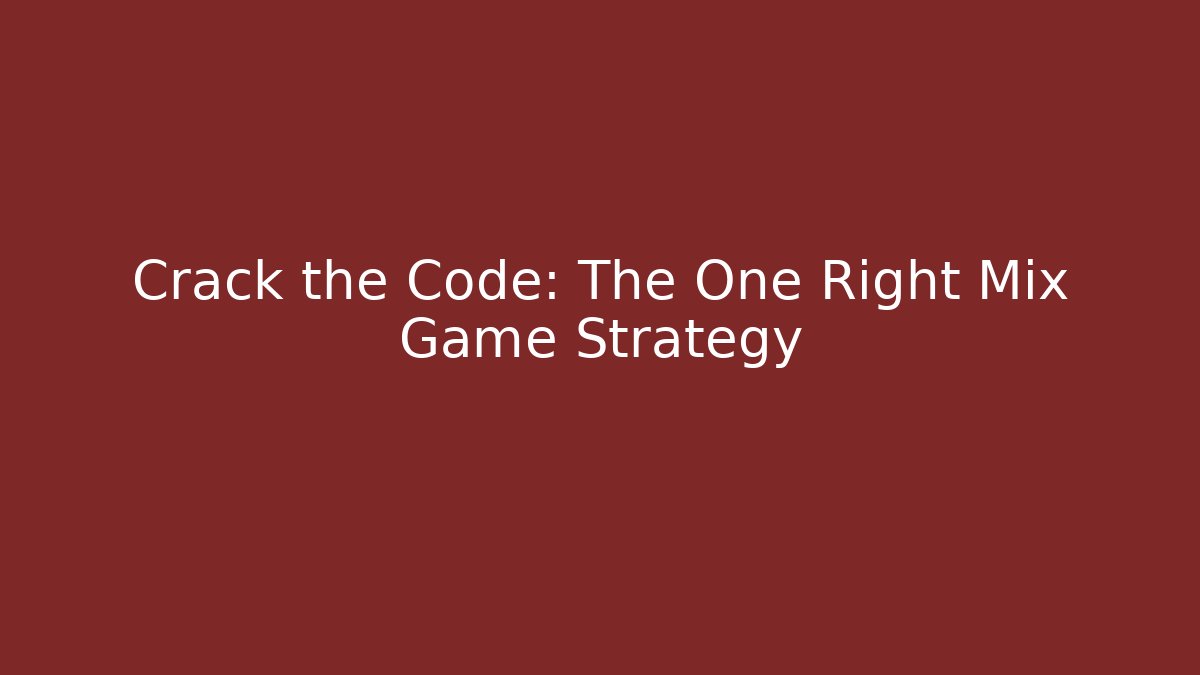 Crack the Code: The One Right Mix Game Strategy