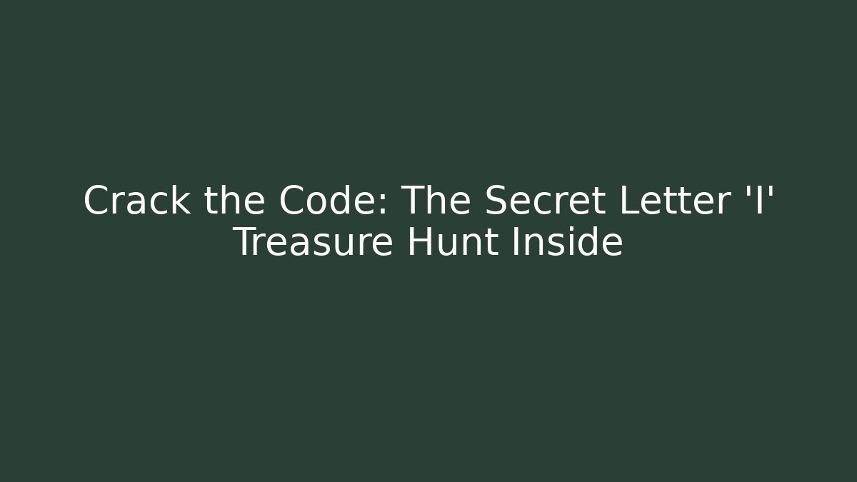 Crack the Code: The Secret Letter 'I' Treasure Hunt Inside