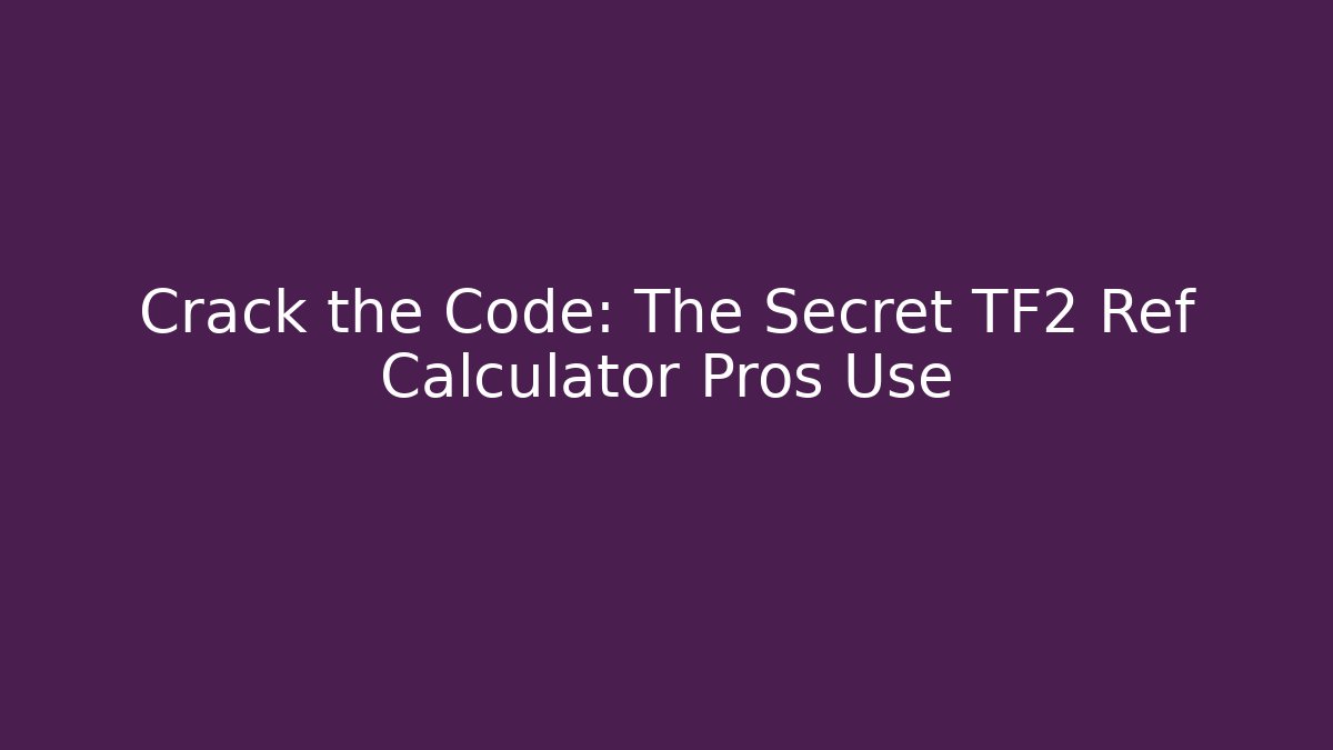 Crack the Code: The Secret TF2 Ref Calculator Pros Use