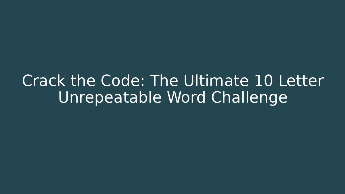 Crack the Code: The Ultimate 10 Letter Unrepeatable Word Challenge