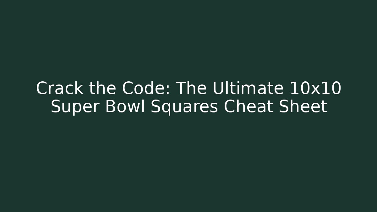 Crack the Code: The Ultimate 10x10 Super Bowl Squares Cheat Sheet