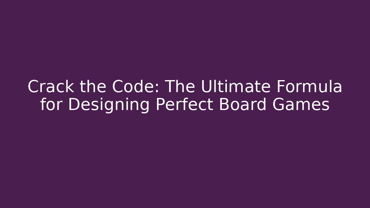 Crack the Code: The Ultimate Formula for Designing Perfect Board Games
