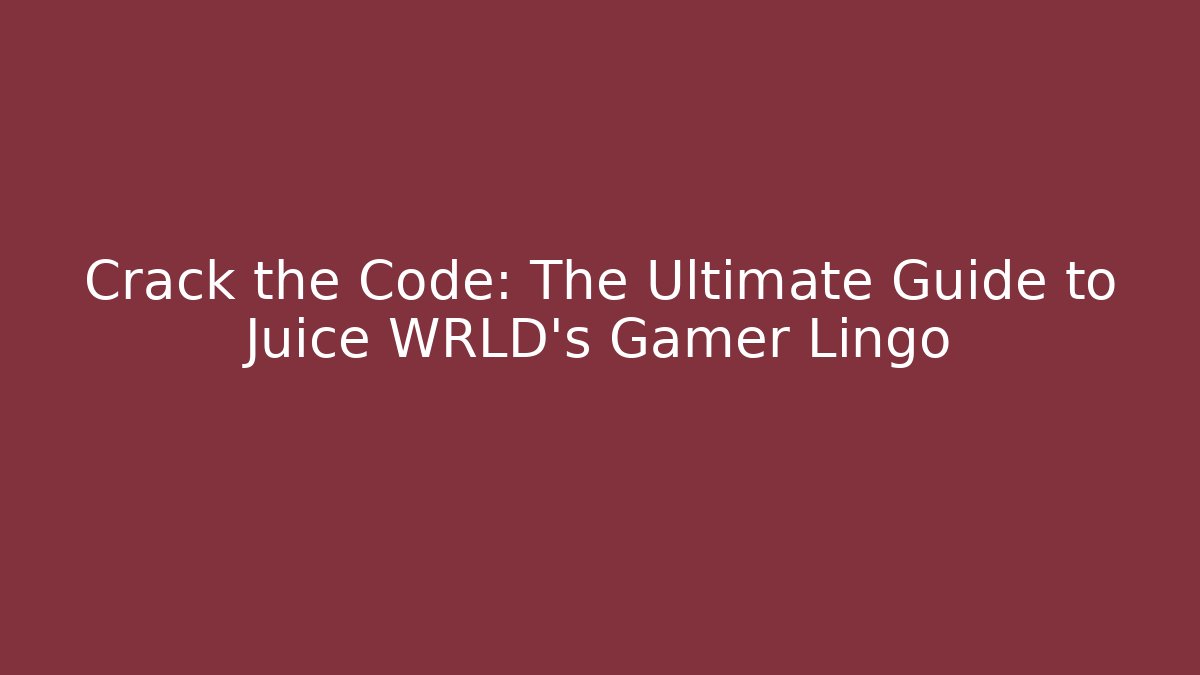 Crack the Code: The Ultimate Guide to Juice WRLD's Gamer Lingo