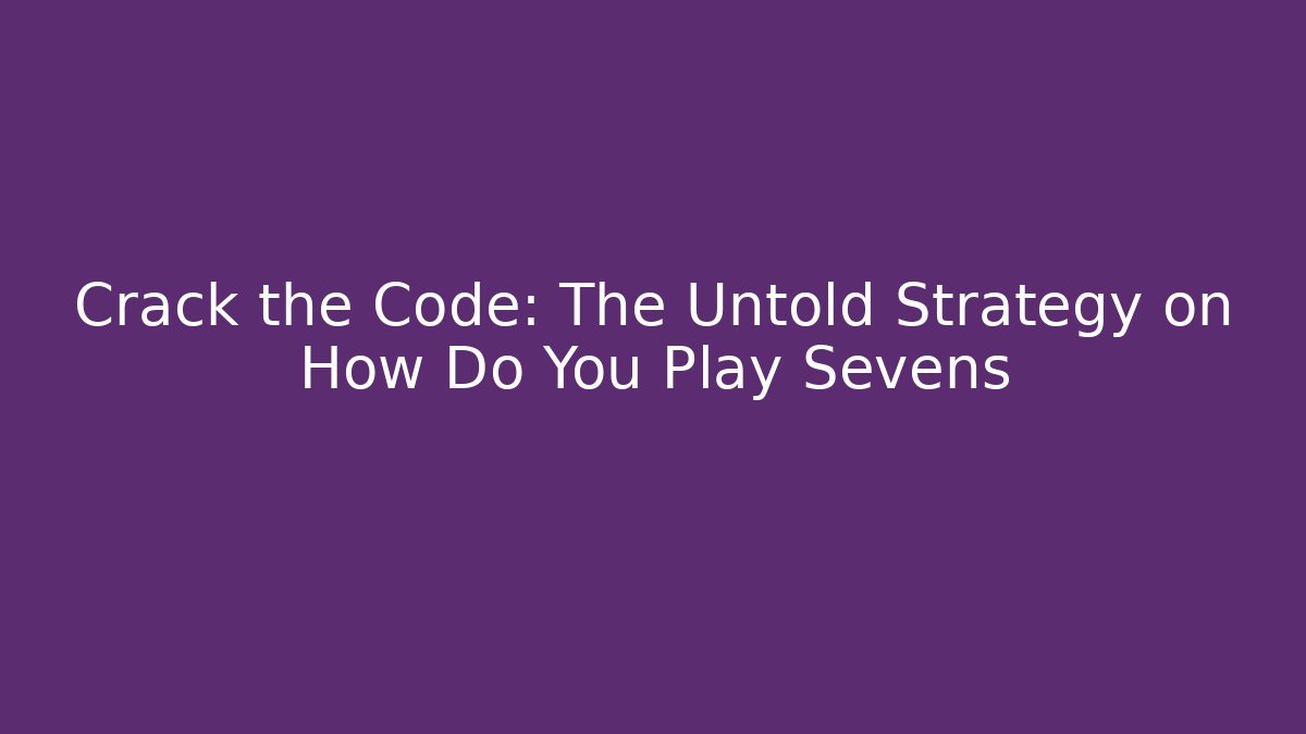 Crack the Code: The Untold Strategy on How Do You Play Sevens