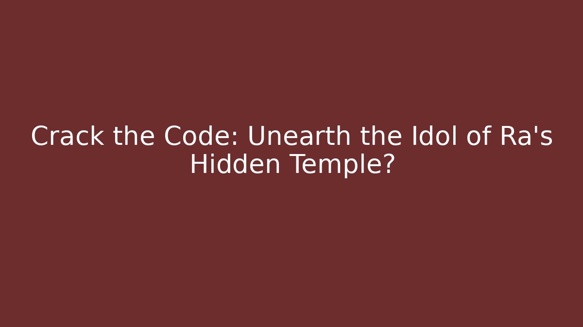 Crack the Code: Unearth the Idol of Ra's Hidden Temple?