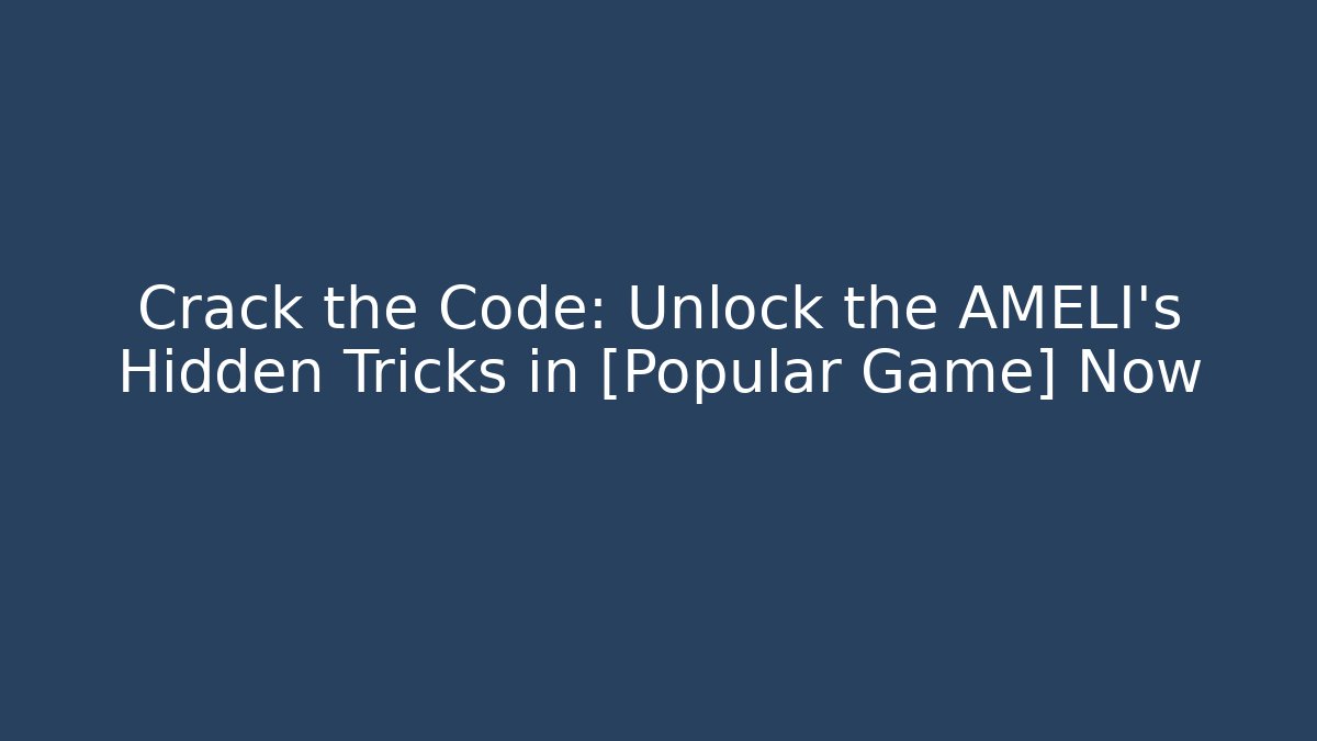 Crack the Code: Unlock the AMELI's Hidden Tricks in [Popular Game] Now