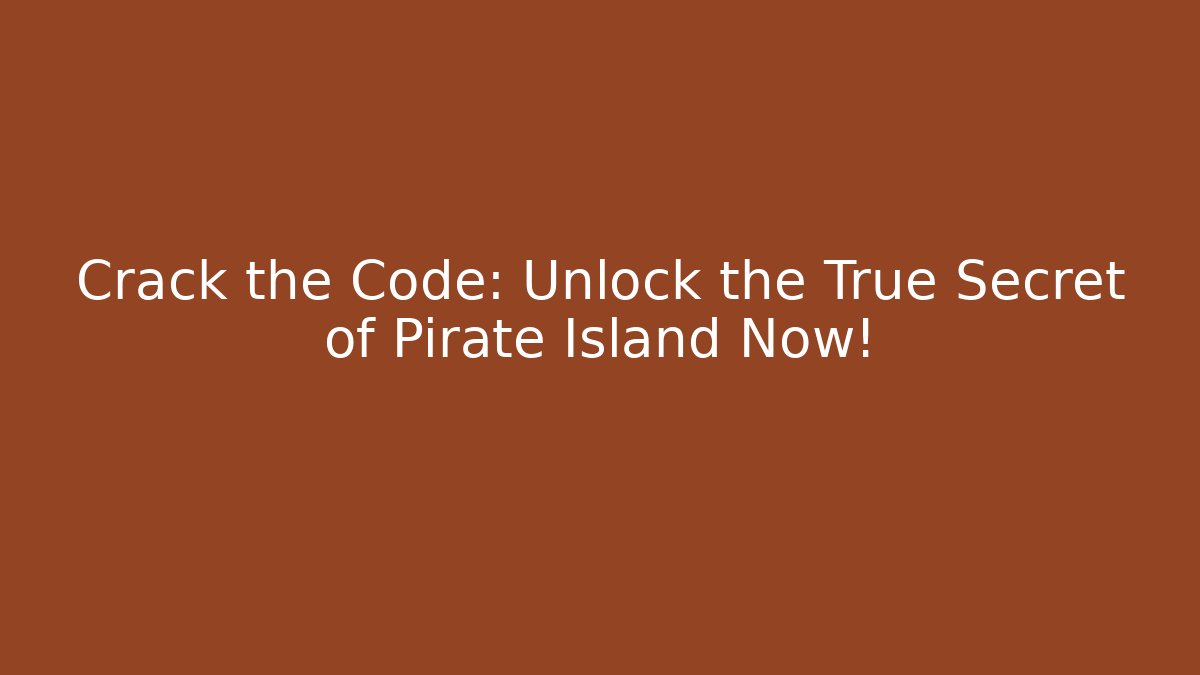Crack the Code: Unlock the True Secret of Pirate Island Now!