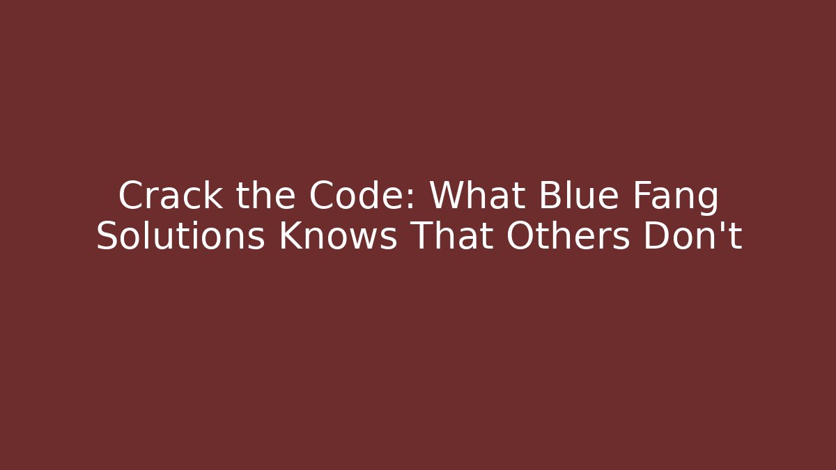 Crack the Code: What Blue Fang Solutions Knows That Others Don't