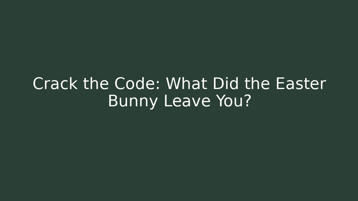 Crack the Code: What Did the Easter Bunny Leave You?