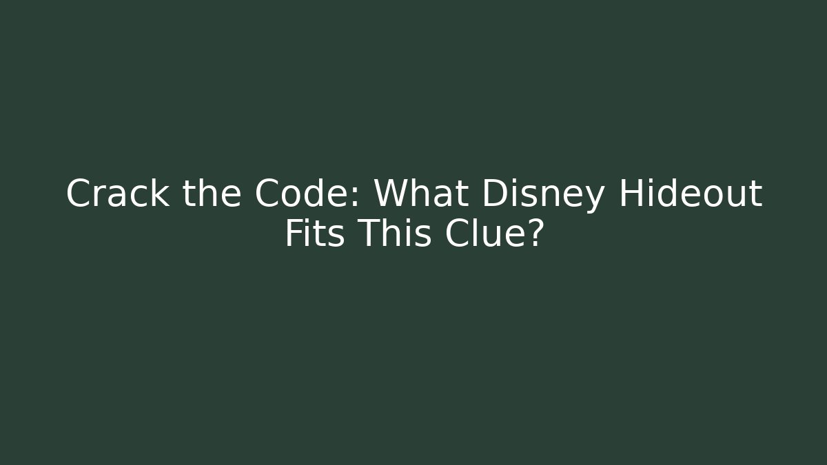 Crack the Code: What Disney Hideout Fits This Clue? - Critter Realm