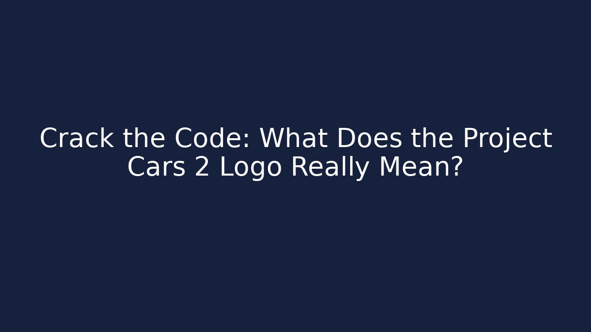 Crack the Code: What Does the Project Cars 2 Logo Really Mean?