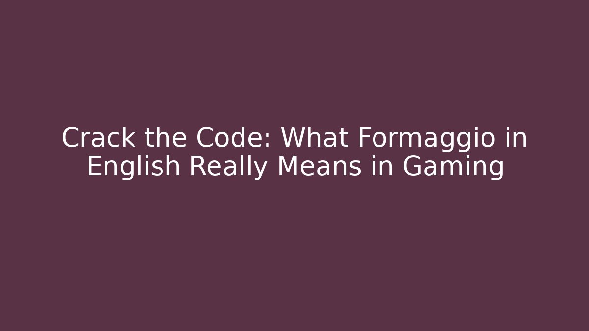 Crack the Code: What Formaggio in English Really Means in Gaming