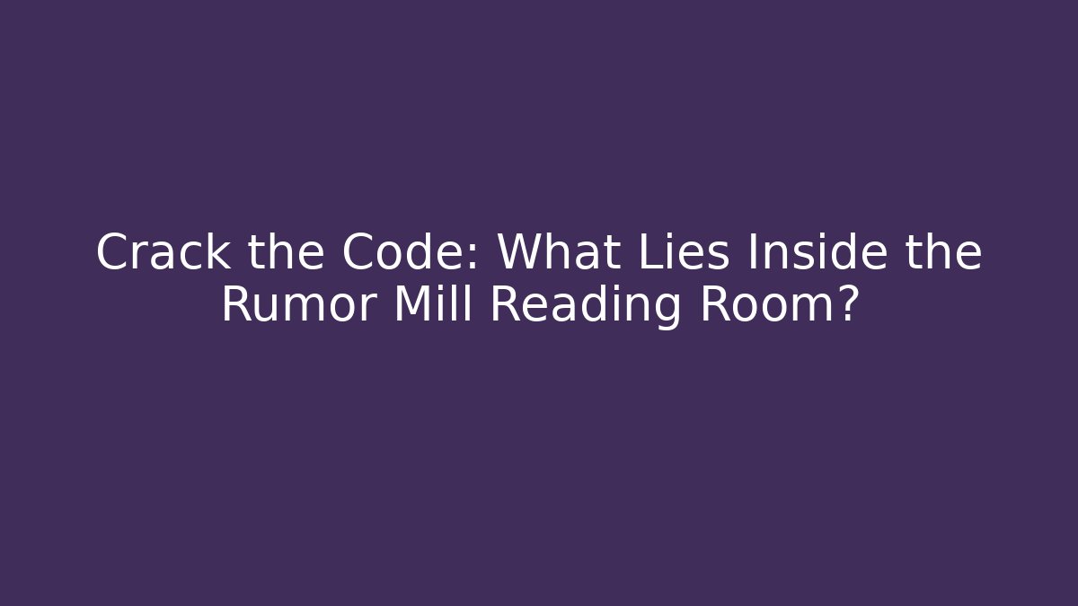 Crack the Code: What Lies Inside the Rumor Mill Reading Room?