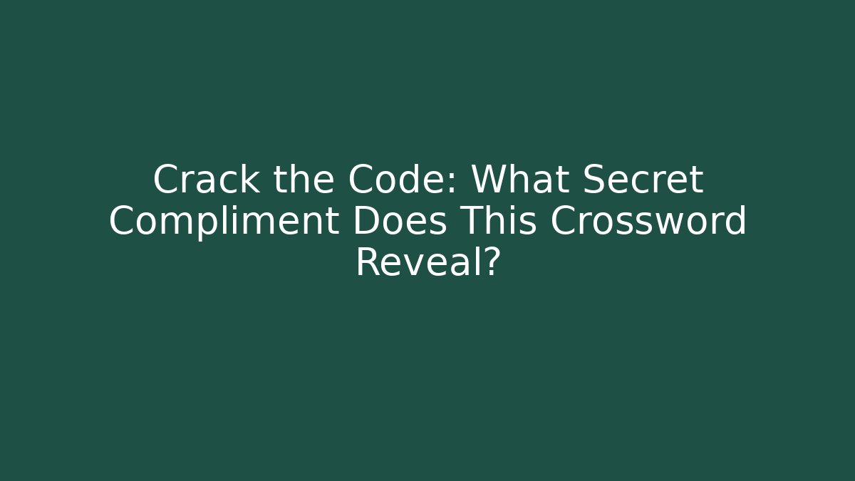 Crack the Code: What Secret Compliment Does This Crossword Reveal?