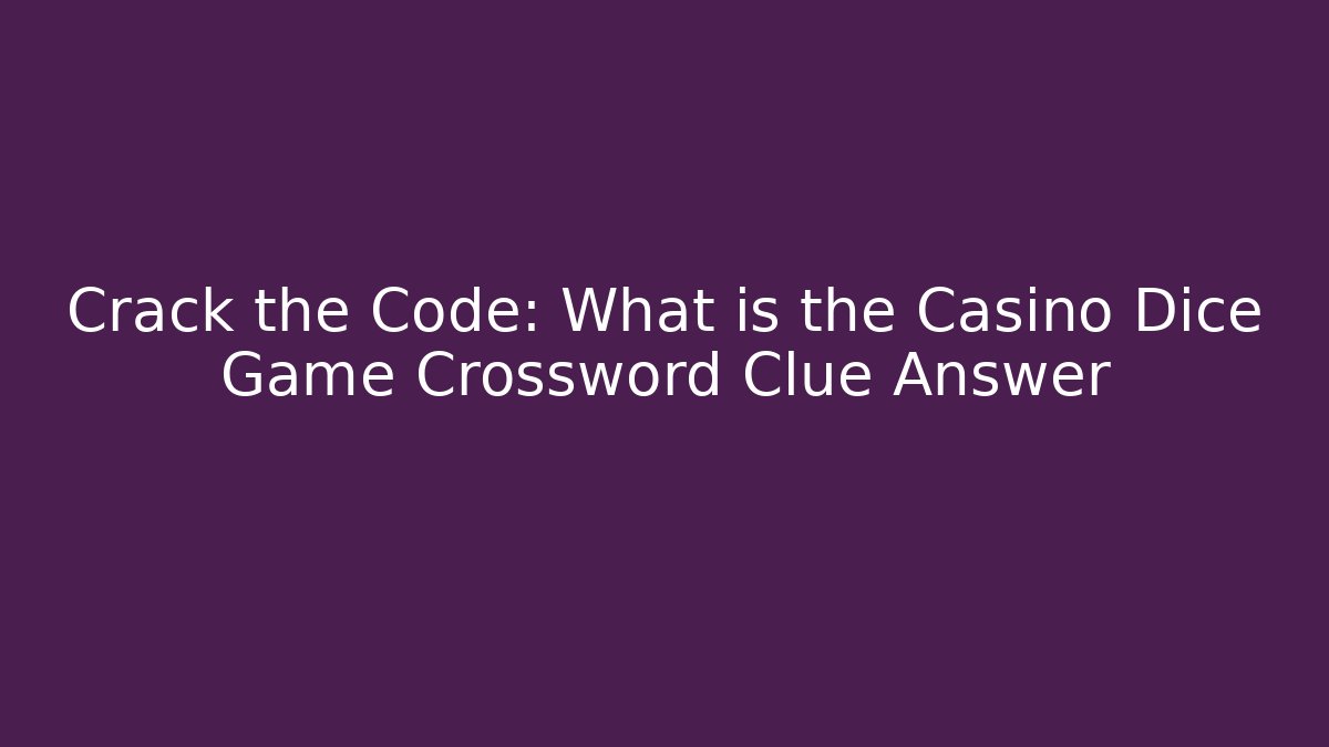 Crack the Code: What is the Casino Dice Game Crossword Clue Answer