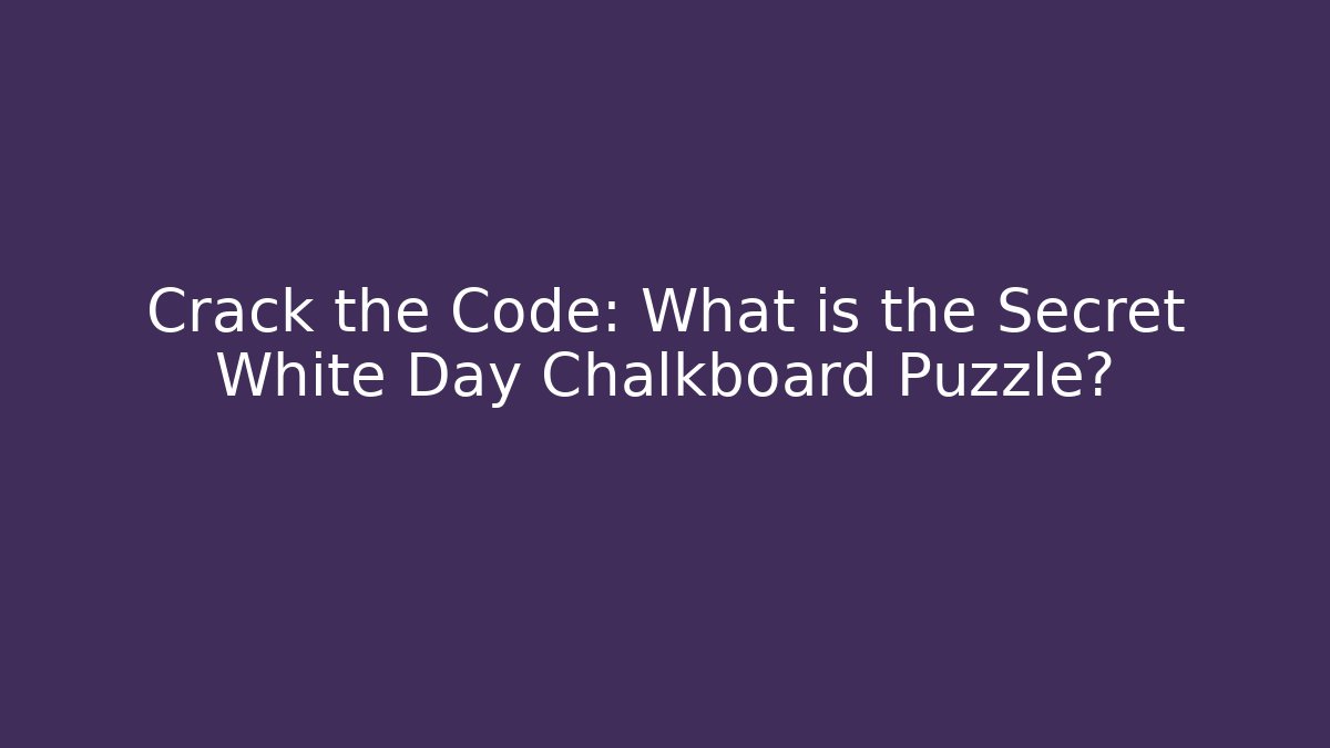 Crack the Code: What is the Secret White Day Chalkboard Puzzle?