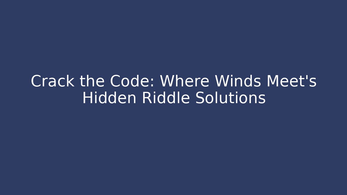 Crack the Code: Where Winds Meet's Hidden Riddle Solutions