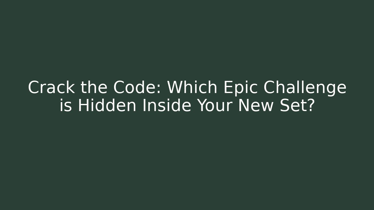 Crack the Code: Which Epic Challenge is Hidden Inside Your New Set?