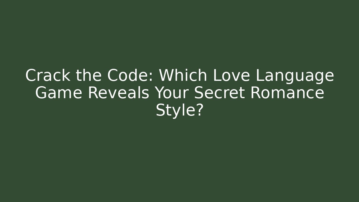 Crack the Code: Which Love Language Game Reveals Your Secret Romance Style?