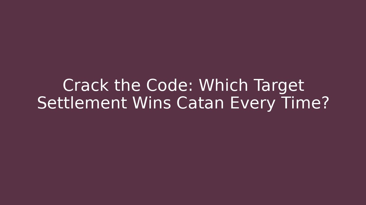 Crack the Code: Which Target Settlement Wins Catan Every Time?